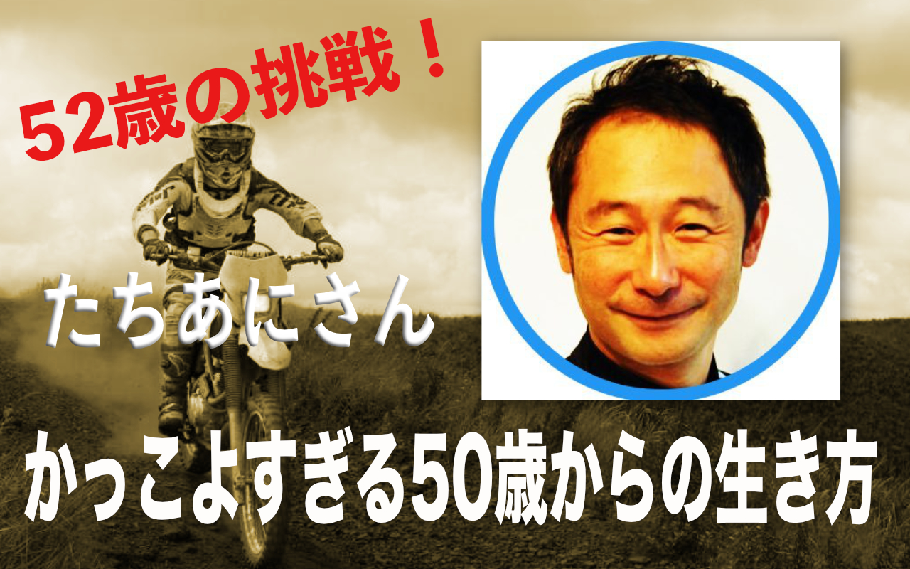 50歳からの生き方 年齢を気にせず挑戦し続ける たちあにさんに学ぼう すごすぎる52歳 ヒヨコのギモン
