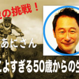 【50歳からの生き方】年齢を気にせず挑戦し続ける、たちあにさんに学ぼう。すごすぎる52歳！