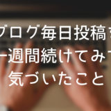 ブログの毎日投稿を一週間続けてみて気づいたこと