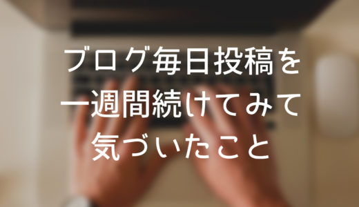 ブログの毎日投稿を一週間続けてみて気づいたこと