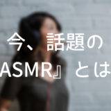 最近話題のASMRとは？海外ではyoutubeで大人気！【読み方など】