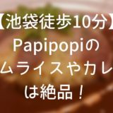 オムライスとカレーが絶品!すべてが美味しいPapipopi(パピポピ)へ!【池袋駅から徒歩10分】